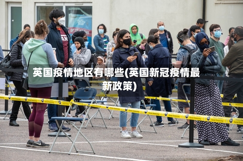 英国疫情地区有哪些(英国新冠疫情最新政策)
