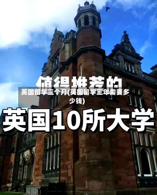 英国留学三个月(英国留学三年需要多少钱)
