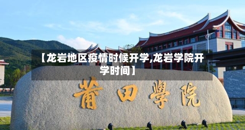 【龙岩地区疫情时候开学,龙岩学院开学时间】