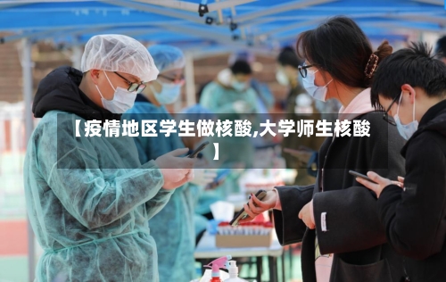 【疫情地区学生做核酸,大学师生核酸】
