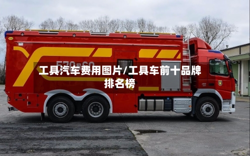 工具汽车费用图片/工具车前十品牌排名榜