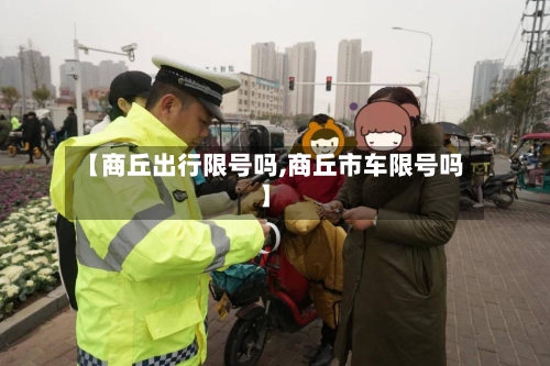 【商丘出行限号吗,商丘市车限号吗】-第2张图片