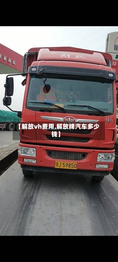 【解放vh费用,解放牌汽车多少钱】