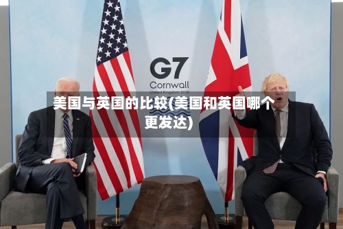 美国与英国的比较(美国和英国哪个更发达)