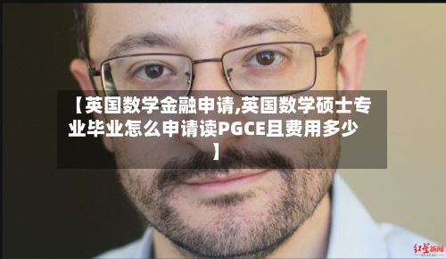 【英国数学金融申请,英国数学硕士专业毕业怎么申请读PGCE且费用多少】-第2张图片
