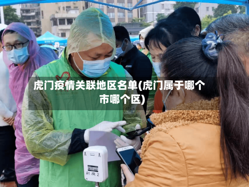 虎门疫情关联地区名单(虎门属于哪个市哪个区)-第2张图片