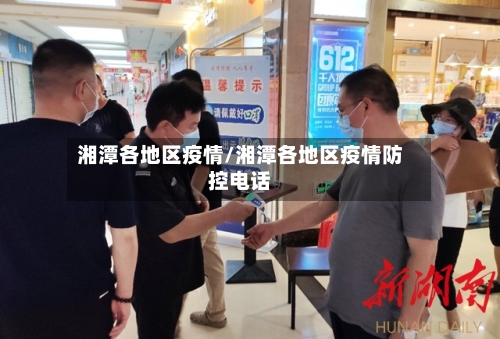 湘潭各地区疫情/湘潭各地区疫情防控电话-第2张图片