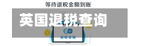 英国退税查询(英国退税查询官方网站)