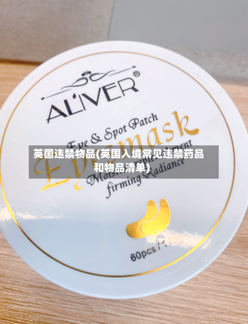 英国违禁物品(英国入境常见违禁药品和物品清单)-第3张图片
