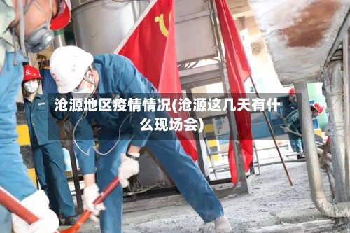 沧源地区疫情情况(沧源这几天有什么现场会)