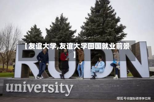 【友谊大学,友谊大学回国就业前景】