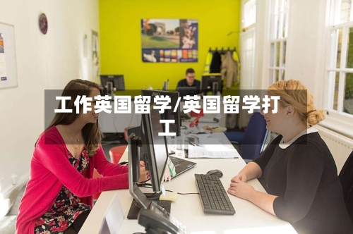 工作英国留学/英国留学打工