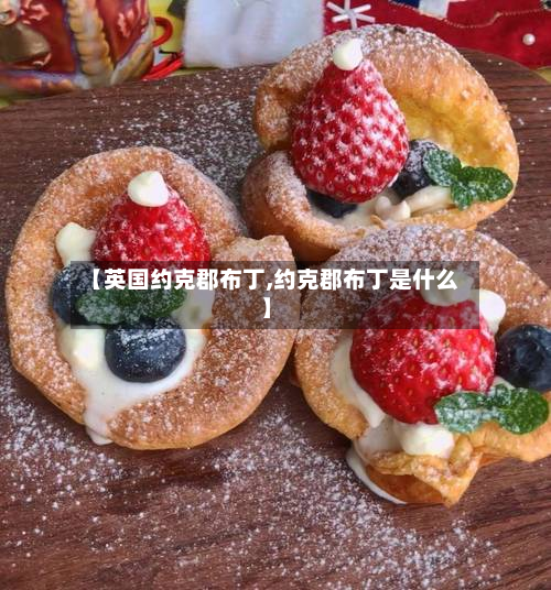 【英国约克郡布丁,约克郡布丁是什么】