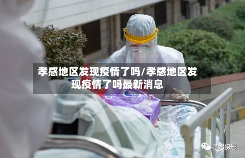孝感地区发现疫情了吗/孝感地区发现疫情了吗最新消息