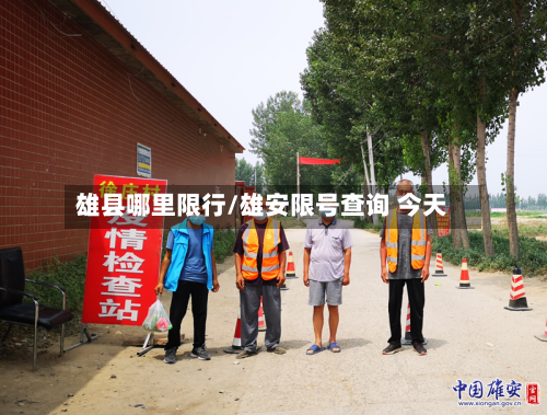 雄县哪里限行/雄安限号查询 今天