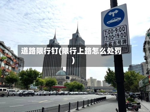 道路限行钉(限行上路怎么处罚)