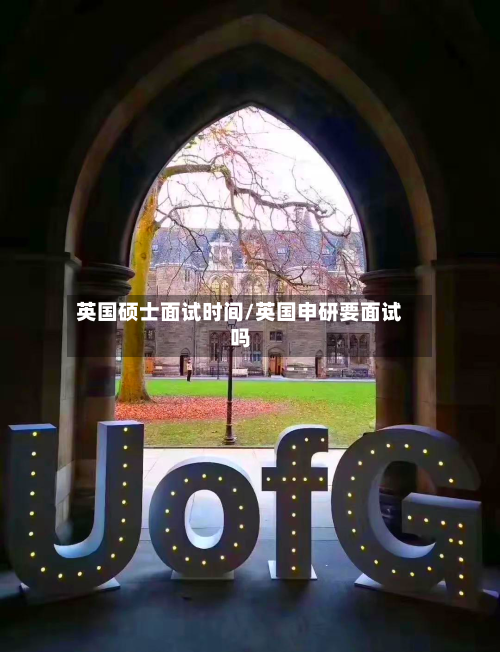 英国硕士面试时间/英国申研要面试吗
