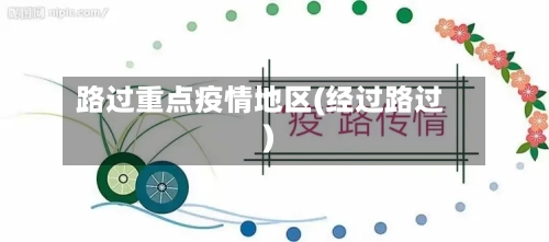 路过重点疫情地区(经过路过)