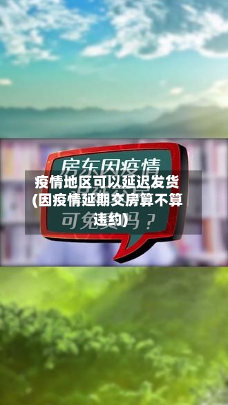 疫情地区可以延迟发货(因疫情延期交房算不算违约)