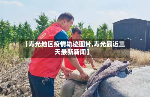 【寿光地区疫情轨迹图片,寿光最近三天最新新闻】