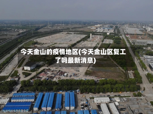 今天金山的疫情地区(今天金山区复工了吗最新消息)