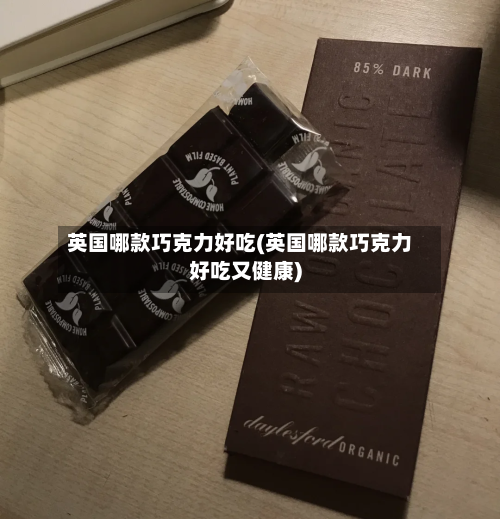 英国哪款巧克力好吃(英国哪款巧克力好吃又健康)-第2张图片
