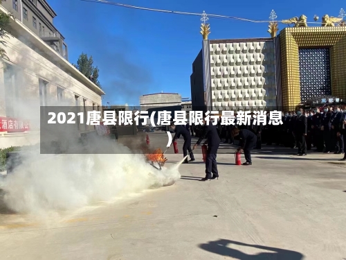 2021唐县限行(唐县限行最新消息)-第3张图片