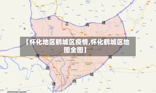 【怀化地区鹤城区疫情,怀化鹤城区地图全图】