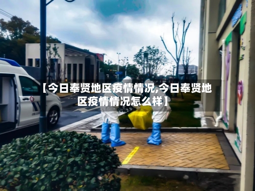 【今日奉贤地区疫情情况,今日奉贤地区疫情情况怎么样】