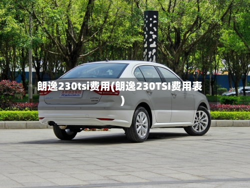 朗逸230tsi费用(朗逸230TSI费用表)-第2张图片