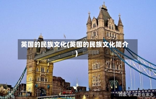 英国的民族文化(英国的民族文化简介)