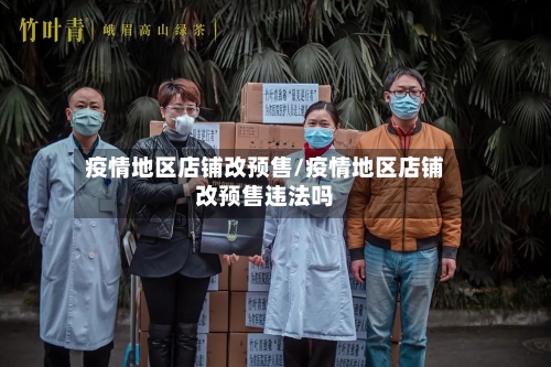 疫情地区店铺改预售/疫情地区店铺改预售违法吗-第3张图片
