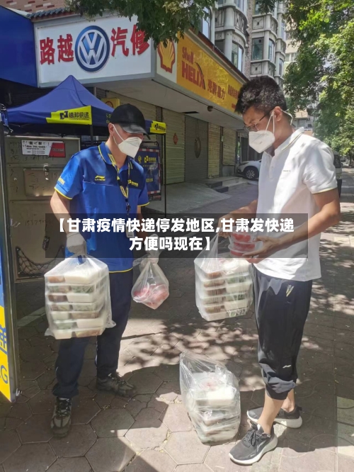 【甘肃疫情快递停发地区,甘肃发快递方便吗现在】-第3张图片