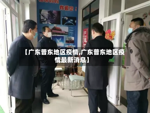 【广东普东地区疫情,广东普东地区疫情最新消息】