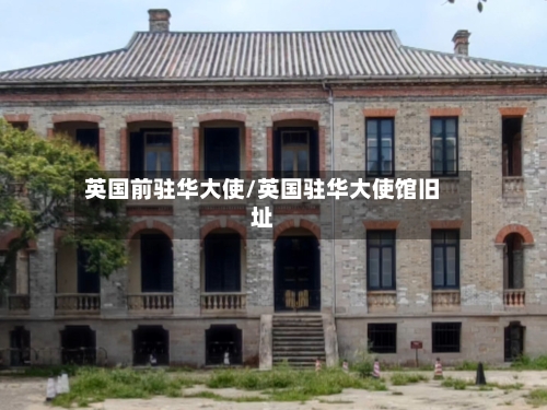 英国前驻华大使/英国驻华大使馆旧址