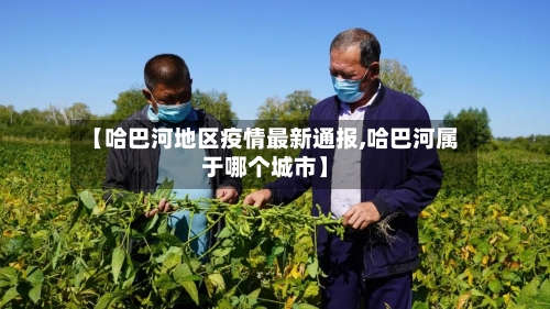 【哈巴河地区疫情最新通报,哈巴河属于哪个城市】