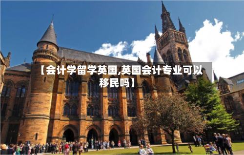 【会计学留学英国,英国会计专业可以移民吗】