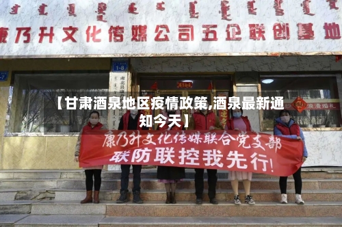 【甘肃酒泉地区疫情政策,酒泉最新通知今天】-第2张图片