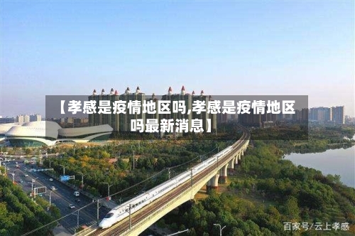 【孝感是疫情地区吗,孝感是疫情地区吗最新消息】