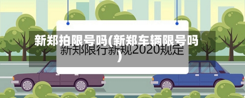 新郑拍限号吗(新郑车辆限号吗)-第2张图片