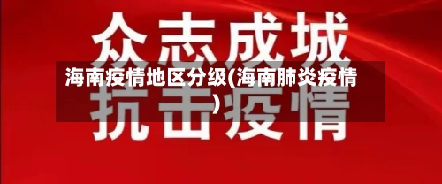 海南疫情地区分级(海南肺炎疫情)-第3张图片