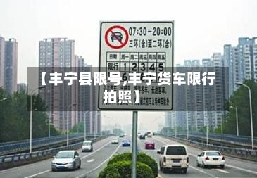 【丰宁县限号,丰宁货车限行拍照】-第3张图片