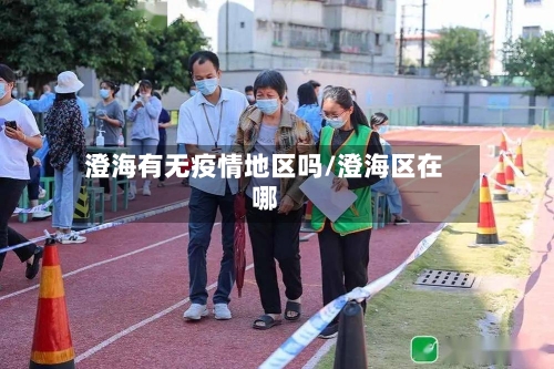 澄海有无疫情地区吗/澄海区在哪-第2张图片