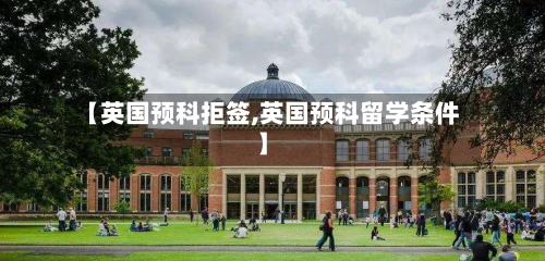 【英国预科拒签,英国预科留学条件】