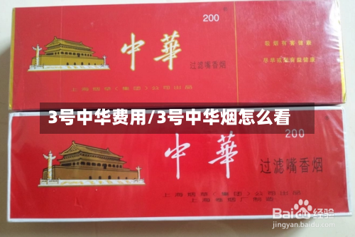 3号中华费用/3号中华烟怎么看-第2张图片