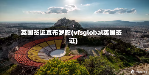 英国签证直布罗陀(vfsglobal英国签证)-第3张图片