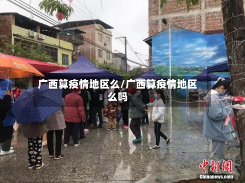 广西算疫情地区么/广西算疫情地区么吗
