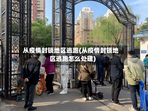从疫情封锁地区逃跑(从疫情封锁地区逃跑怎么处理)
