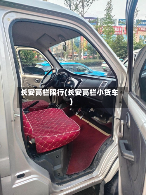 长安高栏限行(长安高栏小货车)
