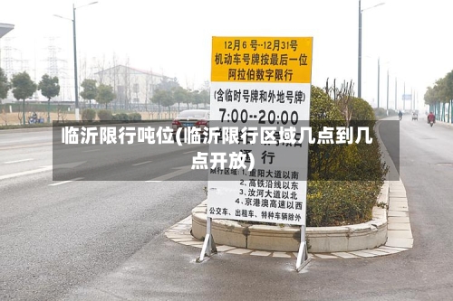 临沂限行吨位(临沂限行区域几点到几点开放)-第2张图片